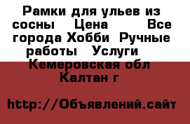 Рамки для ульев из сосны. › Цена ­ 15 - Все города Хобби. Ручные работы » Услуги   . Кемеровская обл.,Калтан г.